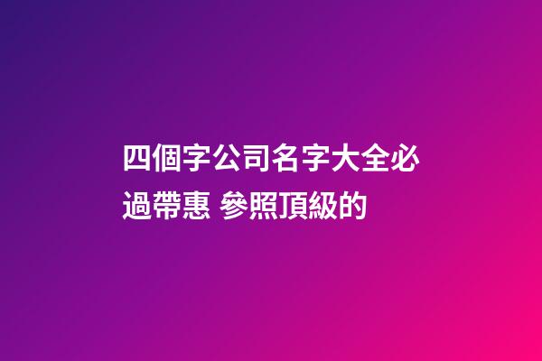 四個字公司名字大全必過帶惠 參照頂級的-第1張-公司起名-玄機派